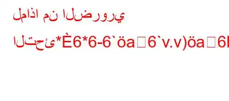 لماذا من الضروري التحئ*6*6-6`a6`v.v)a6b6+6avba6'